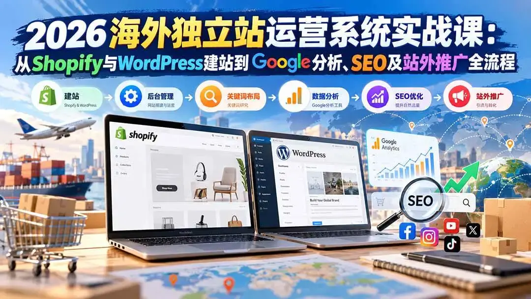 2026海外独立站运营系统实战课下载(ShopifyWordPress建站与SEO)