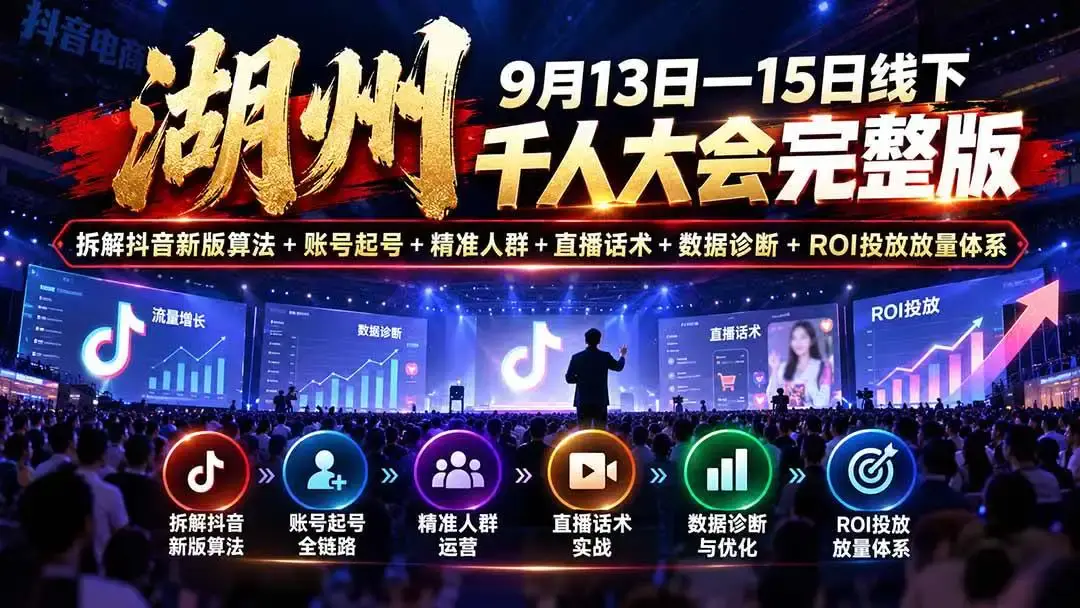 2026湖州千人大会完整版下载:抖音新版算法解析与ROI投放放量实操